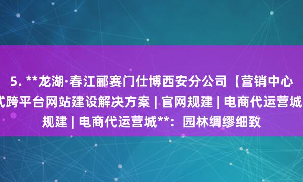 5. **龙湖·春江郦赛门仕博西安分公司【营销中心】企业官网 一站式跨平台网站建设解决方案 | 官网规建 | 电商代运营城**：园林绸缪细致